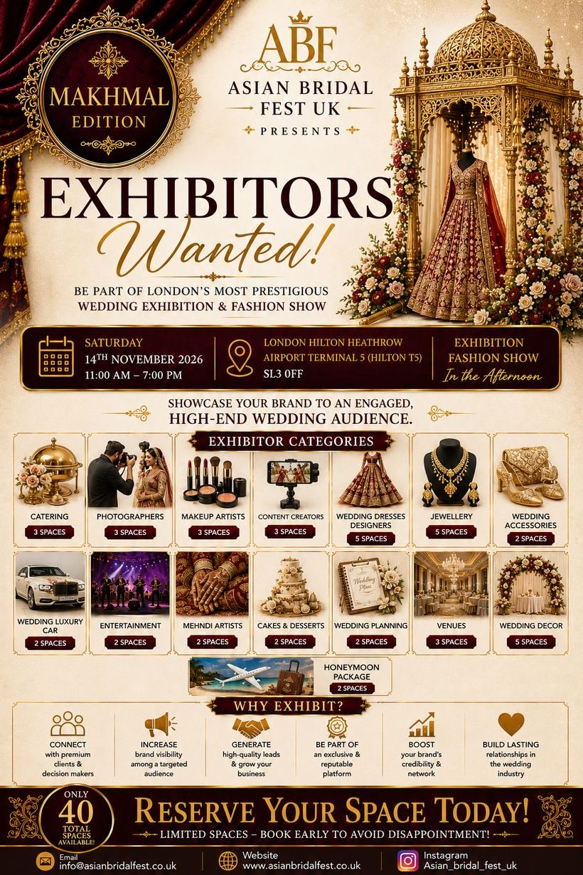 Exhibitors Wanted — Asian Bridal Fest UK, Makhmal Edition.
                      Saturday 14th November 2026, 11am to 7pm, London Hilton Heathrow
                      Airport Terminal 5, SL3 0FF. Exhibitor categories include catering,
                      photographers, make-up artists, wedding dresses, jewellery, mehndi,
                      cakes, venues and décor. Only 40 spaces available.